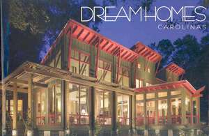 Dream Homes Carolinas: An Exclusive Showcase of the Carolinas' Finest Architects, Designers and Builders de Panache Partners LLC