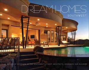 Dream Homes Southwest: Showcasing the Southwest's Finest Architects, Designers, & Builders de Panache Partners LLC