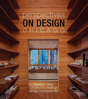 Perspectives on Design Chicago: Creative Ideas Shared by Leading Design Professionals de Panache Partners LLC