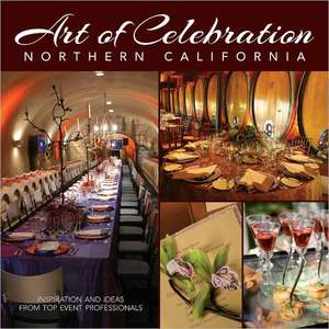 Art of Celebration Northern California: Inspiration and Ideas from Top Event Professionals de Panache Partners LLC