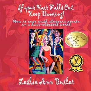 If Your Hair Falls Out, Keep Dancing!: How to Cope with Alopecia Areata in a Hair-Obsessed World de LeslieAnn Butler