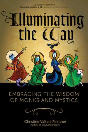 Illuminating the Way: Embracing the Wisdom of Monks and Mystics de Christine Valters Paintner