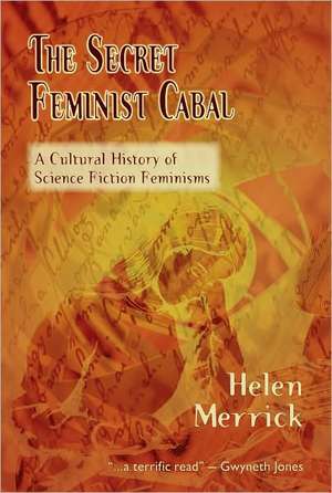 The Secret Feminist Cabal: A Cultural History of Science Fiction Feminisms de Helen Merrick