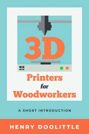 3D Printers for Woodworkers de Henry Doolittle