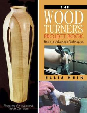 Woodturner's Project Book: Basic to Advanced Techniques de Ellis Hein