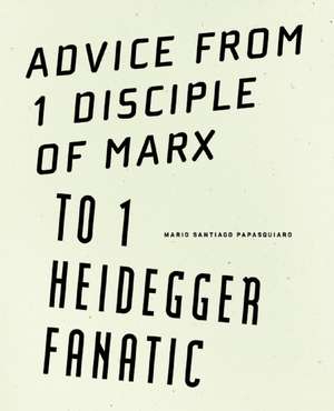 Advice from 1 Disciple of Marx to 1 Heidegger Fanatic de Mario Santiago Papasquiaro