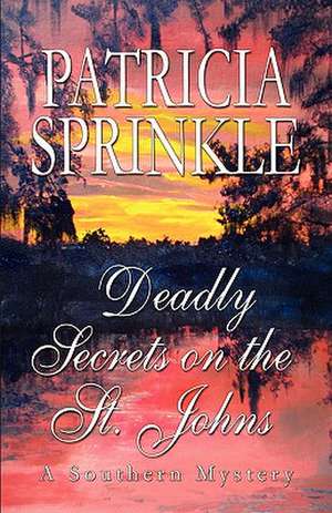 Deadly Secrets on the St. Johns de Patricia Sprinkle