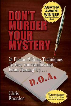 Don't Murder Your Mystery: 24 Fiction-Writing Techniques to Save Your Manuscript from Turning Up D.O.A. de Chris Roerden