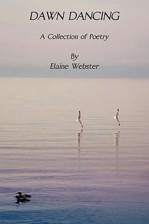 Dawn Dancing -- A Collection of Poetry de Elaine F. Webster