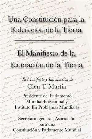 El Manifiesto de La Federation de La Tierra. Una Constituci N Para La Federaci N de La Tierra de Glen T. Martin