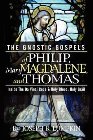 The Gnostic Gospels of Philip, Mary Magdalene, and Thomas de Joseph B. Lumpkin