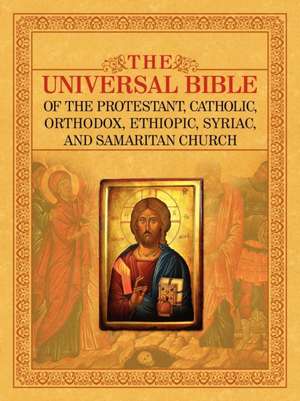 The Universal Bible of the Protestant, Catholic, Orthodox, Ethiopic, Syriac, and Samaritan Church: A Complete Guide and Reference