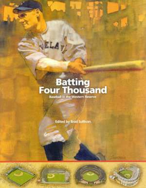 Batting Four Thousand: Baseball in the Western Reserve de Brad Sullivan