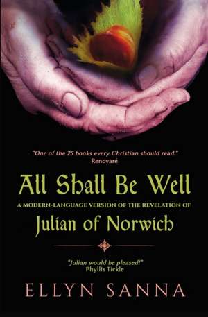 All Shall Be Well: A Modern-Language Version of the Revelation of Julian Norwich de Ellyn Sanna