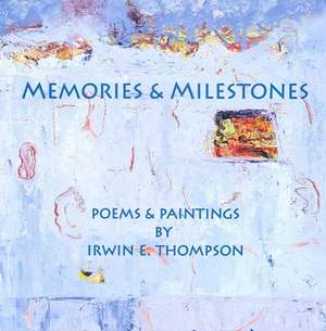 Memories & Milestones: Poems & Paintings de Irwin E. Thompson