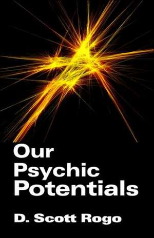 Our Psychic Potentials de D. Scott Rogo