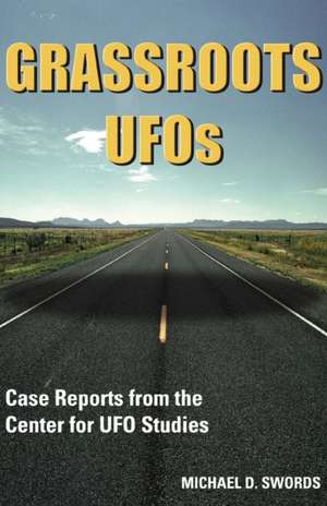 Grassroots UFOs: Case Reports from the Center for UFO Studies de Michael D. Swords