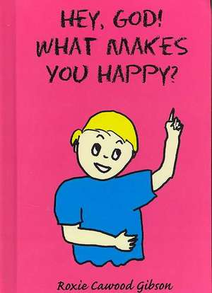 Hey, God! What Makes You Happy? de Roxie Cawood Gibson