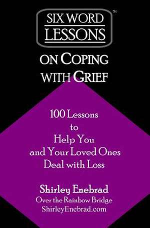 Six-Word Lessons on Coping with Grief de Enebrad, Shirley