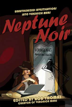 Neptune Noir: Unauthorized Investigations Into Veronica Mars de Rob Thomas