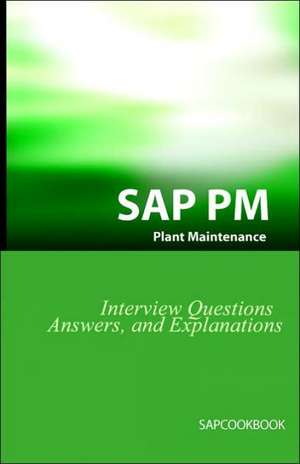 SAP PM Interview Questions, Answers, and Explanations: SAP Plant Maintenance Certification Review de Jim Stewart