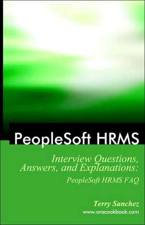 PeopleSoft Hrms Interview Questions, Answers, and Explanations: PeopleSoft Hrms FAQ de Terry Sanchez