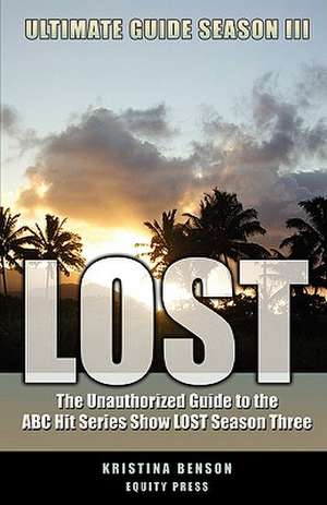 Lost Ultimate Guide Season III: The Unauthorized Guide to the ABC Hit Series Show Lost Season Three de Kristina Benson