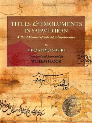 Titles and Emoluments in Safavid Iran de Mirza Naqi Nasiri