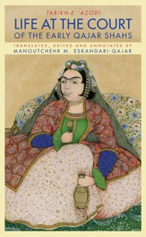 Life at the Court of the Early Qajar Shahs de Soltan Ahmad Mirza Azod Al-Dowleh