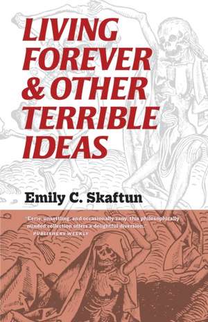 Living Forever and Other Terrible Ideas de Emily C. Skaftun