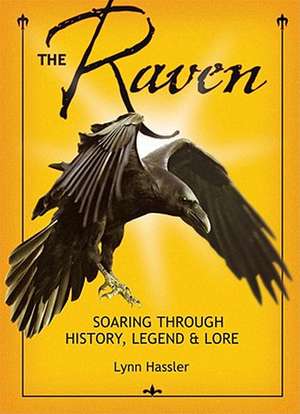 The Raven: Soaring Through History, Legend & Lore de Lynn Hassler