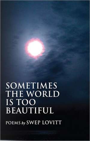 Sometimes the World Is Too Beautiful de Swep Lovitt