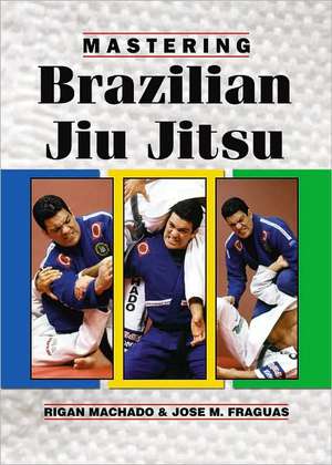 Mastering Brazilian Jiu Jitsu de Jose M. Fraguas