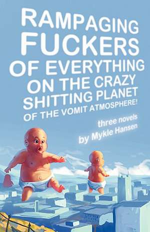 Rampaging Fuckers of Everything on the Crazy Shitting Planet of the Vomit Atmosphere de Mykle Hansen