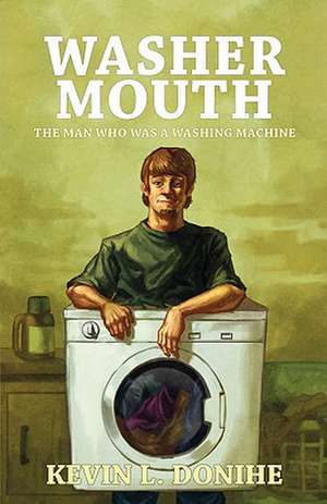 Washer Mouth: The Man Who Was a Washing Machine de Kevin L. Donihe