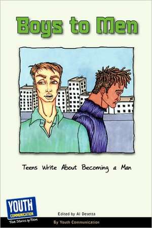 Boys to Men: Teens Write about Becoming a Man de Al Desetta