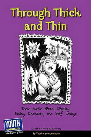 Through Thick and Thin: Teens Write about Obesity, Eating Disorders, and Self-Image de Keith Hefner