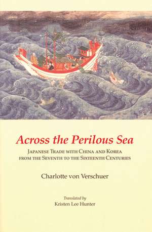 Across the Perilous Sea – Japanese Trade with China and Korea from the Seventh to the Sixteenth Centuries de Charlotte Von Verschuer