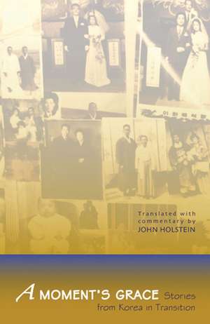 A Moment`s Grace – Stories of Korea in Transition de John Holstein