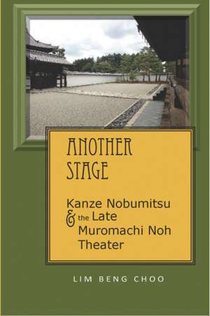 Another Stage – Kanze Nobumitsu and the Late Muromachi Noh Theater de Beng Choo Lim