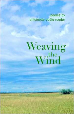 Weaving the Wind de Antoinette Vo{te Roeder