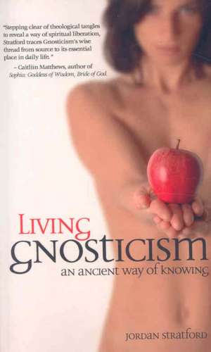 Living Gnosticism: An Ancient Way of Knowing de Jordan Stratford