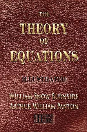 The Theory of Equations - Unabridged - Illustrated: His Inventions, Researches and Writings de William Snow Burnside