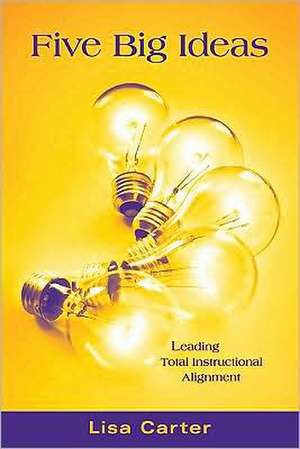 Five Big Ideas: Leading Total Instructional Alignment de Lisa Carter