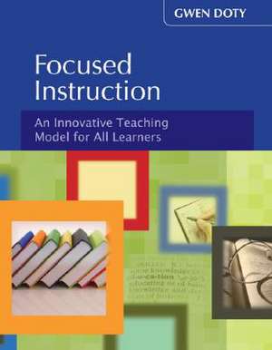 Focused Instruction: An Innovative Teaching Model for All Learners de Gwen Doty