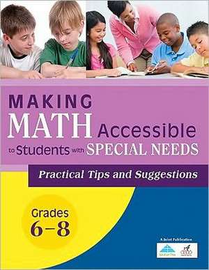 Making Math Accessible to Students with Special Needs, Grades 6-8: Practical Tips and Suggestions de Solution Tree Press