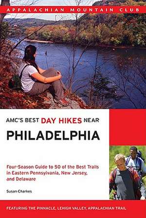 AMC's Best Day Hikes Near Philadelphia: Four-Season Guide to 50 of the Best Trails in Eastern Pennsylvania, New Jersey, and Delaware de Susan Charkes