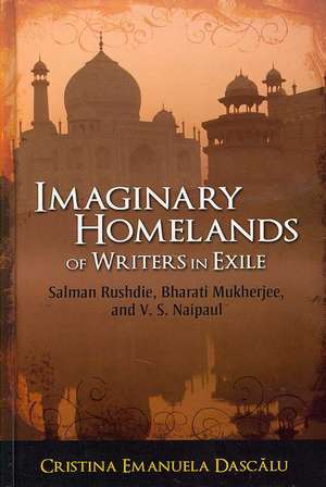 Imaginary Homelands of Writers in Exile: Salman Rushdie, Bharati Mukherjee, and V. S. Naipaul de Cristina Emanuela Dascalu