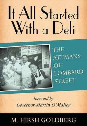 It All Started with a Deli: The Attmans of Lombard Street de M. Hirsh Goldberg