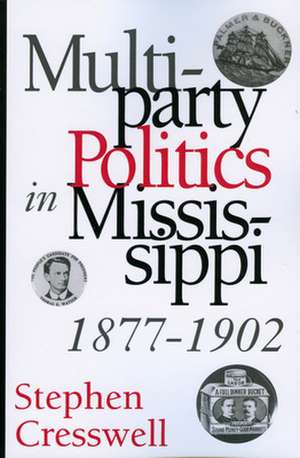 Multiparty Politics in Mississippi, 1877-1902 de Stephen Cresswell